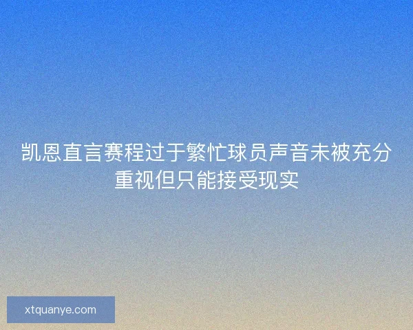 凯恩直言赛程过于繁忙球员声音未被充分重视但只能接受现实